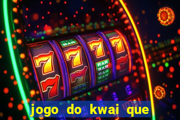 jogo do kwai que ganha dinheiro